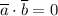 \overline{a}\cdot \overline{b}=0