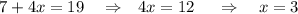 7+4x=19~~~\Rightarrow~~4x=12~~~~\Rightarrow~~~ x=3