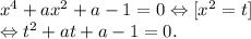 x^4 + ax^2 + a - 1 = 0 \Leftrightarrow [x^2 = t] \\&#10;\Leftrightarrow t^2+at+a-1 = 0.