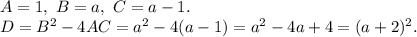 A = 1, \ B = a, \ C = a-1. \\&#10;D = B^2-4AC = a^2 - 4(a-1) = a^2 -4a + 4 = (a+2)^2.