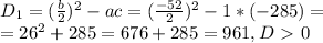 D_1=( \frac{b}{2} )^2-ac=( \frac{-52}{2} )^2-1*(-285)=\\=26^2+285=676+285=961,D\ \textgreater \ 0