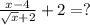 \frac{x-4}{ \sqrt{x} +2} +2=?