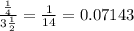 \frac{\frac{1}{4}}{3\frac{1}{2} }= \frac{1}{14}=0.07143