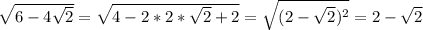 \sqrt{6-4 \sqrt{2} } = \sqrt{4-2*2* \sqrt{2} +2} = \sqrt{(2- \sqrt{2} )^2} =2- \sqrt{2}