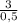 \frac{3}{0,5}