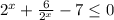 2^{x} + \frac{6}{ 2^{x} } - 7 \leq 0