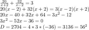 \frac{20}{x+2} + \frac{32}{x-2} =3\\20(x-2)+32(x+2)=3(x-2)(x+2)\\ 20x-40+32x+64=3x^2-12\\3x^2-52x-36=0\\D=2704-4*3*(-36)=3136=56^2