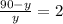 \frac{90-y}{y} =2