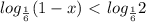 log_{ \frac{1}{6} }(1-x)\ \textless \ log_{ \frac{1}{6} } 2&#10;&#10;