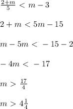\frac{2+m}{5} \ \textless \ m-3 \\ \\ 2+m\ \textless \ 5m-15 \\ \\ m-5m\ \textless \ -15-2 \\ \\ -4m\ \textless \ -17 \\ \\ m\ \textgreater \ \frac{17}{4} \\ \\ m\ \textgreater \ 4 \frac{1}{4}