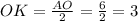 OK= \frac{AO}{2} = \frac{6}{2} =3