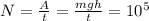 N= \frac{A}{t}= \frac{mgh}{t} = 10 ^{5}