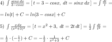 4)\; \int \frac{sinx\, dx}{3-cosx} =[\, t=3-cosx,\; dt=sinx\, dx\, ]=\int \frac{dt}{t}=\\\\=ln|t|+C=ln|3-cosx|+C\\\\5)\; \int \frac{x\, dx}{(x^2+3)^2} =[\, t=x^2+3,\; dt=2t\, dt\, ]=\frac{1}{2}\int \frac{dt}{t^2}=\\\\=\frac{1}{2}\cdot (-\frac{1}{t})+C=-\frac{1}{2}\cdot \frac{1}{x^2+3}+C