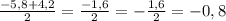 \frac{-5,8+4,2}{2}=\frac{-1,6}{2}=-\frac{1,6}{2}=-0,8