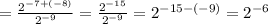 = \frac{ 2^{-7+(-8)} }{ 2^{-9} } = \frac{2^{-15} }{ 2^{-9} } = 2^{-15-(-9)} = 2^{-6}