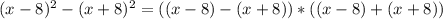 (x-8)^2-(x+8)^2 = ((x-8) - (x + 8))*((x-8)+(x+8))