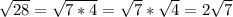 \sqrt{28}=\sqrt{7*4}=\sqrt{7}*\sqrt{4}=2\sqrt{7}