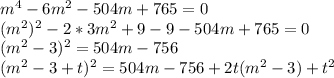 m^4 - 6m^2 - 504m + 765 = 0\\(m^2)^2 - 2 * 3 m^2 + 9 - 9 - 504m + 765 = 0\\(m^2 - 3)^2 = 504m - 756\\(m^2 - 3 + t)^2 = 504m - 756 + 2t(m^2-3) + t^2