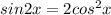 sin2x=2cos^{2} x