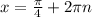 x= \frac{ \pi }{4} +2 \pi n