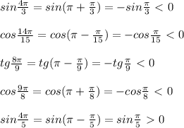 sin\frac{4\pi}{3}=sin(\pi +\frac{\pi}{3})=-sin\frac{\pi}{3}\ \textless \ 0\\\\cos\frac{14\pi}{15}=cos(\pi-\frac{\pi}{15})=-cos\frac{\pi}{15}\ \textless \ 0\\\\tg\frac{8\pi}{9}=tg(\pi-\frac{\pi}{9})=-tg\frac{\pi}{9}\ \textless \ 0\\\\cos\frac{9\pi}{8}=cos(\pi +\frac{\pi}{8})=-cos\frac{\pi}{8}\ \textless \ 0\\\\sin\frac{4\pi}{5}=sin(\pi-\frac{\pi}{5})=sin\frac{\pi}{5}\ \textgreater \ 0