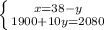 \left \{ {{x=38-y} \atop {1900+10y=2080}} \right.