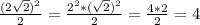 \frac{(2 \sqrt{2})^2 }{2}= \frac{2^2*( \sqrt{2})^2 }{2}= \frac{4*2}{2}=4