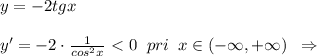 y=-2tgx\\\\y'=-2\cdot \frac{1}{cos^2x}\ \textless \ 0\; \; pri\; \; x\in (-\infty ,+\infty ) \; \; \Rightarrow