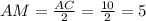 AM = \frac{AC}{2} = \frac{10}{2} = 5