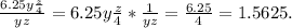 \frac{6.25y\frac{z}{4}}{yz} = 6.25y\frac{z}{4}*\frac{1}{yz} = \frac{6.25}{4} = 1.5625.