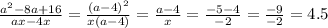 \frac{a^2-8a+16}{ax-4x} = \frac{(a-4)^2}{x(a-4)} = \frac{a-4}{x} = \frac{-5-4}{-2} = \frac{-9}{-2} =4.5