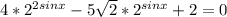 4*2^{2sinx}-5 \sqrt{2} *2^{sinx}+2=0