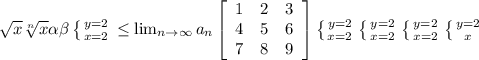 \sqrt{x} \sqrt[n]{x} \alpha \beta \left \{ {{y=2} \atop {x=2}} \right. \leq \lim_{n \to \infty} a_n \left[\begin{array}{ccc}1&2&3\\4&5&6\\7&8&9\end{array}\right] \left \{ {{y=2} \atop {x=2}} \right. \left \{ {{y=2} \atop {x=2}} \right. \left \{ {{y=2} \atop {x=2}} \right. \left \{ {{y=2} \atop {x