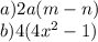 a) 2a(m-n) \\ b) 4( 4x^{2}-1)
