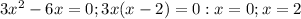 3x^2-6x=0; 3x(x-2)=0: x=0; x =2