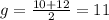 g= \frac{10+12}{2}=11