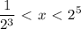 \displaystyle \frac{1}{2^3}\ \textless \ x\ \textless \ 2^5