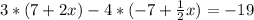 3 * ( 7 + 2x ) - 4 * ( - 7 + \frac{1}{2} x ) = - 19