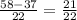 \frac{58-37}{22}= \frac{21}{22}