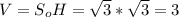 V= S_{o}H= \sqrt{3} * \sqrt{3} =3