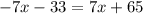 -7x-33=7x+65