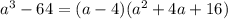 a^{3} -64=(a-4)( a^{2} +4a+16)