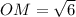 OM= \sqrt{6}