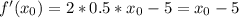 f'( x_{0} )=2*0.5* x_{0} - 5= x_{0} - 5