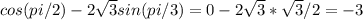 cos(pi/2) - 2 \sqrt{3}sin(pi/3)=0 - 2 \sqrt{3}* \sqrt{3}/2=-3