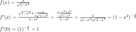 f(x)=\frac{x}{\sqrt{1-x^2}}\\\\f'(x)=\frac{\sqrt{1-x^2}+\frac{x*2x}{2\sqrt{1-x^2}}}{1-x^2}=\frac{\frac{1-x^2+x^2}{\sqrt{1-x^2}}}{1-x^2}=\frac{1}{(1-x^2)\sqrt{1-x^2}}=(1-x^2)^{-\frac{3}2}\\\\f'(0)=(1)^{-\frac{3}2}=1