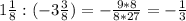 1 \frac{1}{8}:(-3 \frac{3}{8})=- \frac{9*8}{8*27}=-\frac{1}{3}