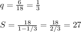 q= \frac{6}{18} = \frac{1}{3} &#10;\\\\&#10;S= \frac{18}{1-1/3}= \frac{18}{2/3} =27