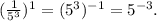 ( \frac{1}{5^3})^1=(5^3)^{-1}=5^{-3}.