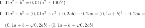 0,01a^2+b^2=0,01(a^2+100b^2)\\\\0,01a^2+b^2=(0,01a^2+b^2+0,2ab)-0,2ab=(0,1a+b)^2-0,2ab=\\\\=(0,1a+b-\sqrt{0,2ab})\cdot (0,1a+b+\sqrt{0,2ab})